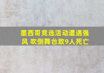 墨西哥竞选活动遭遇强风 吹倒舞台致9人死亡